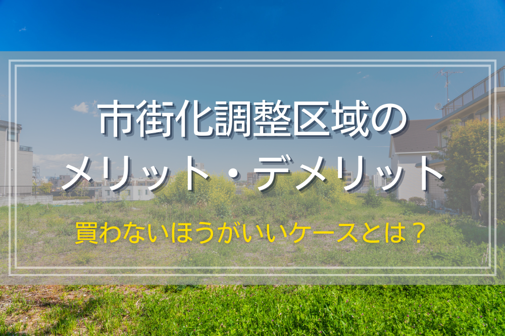 市街化調整区域のメリット・デメリット｜買わないほうがいいケースとは？