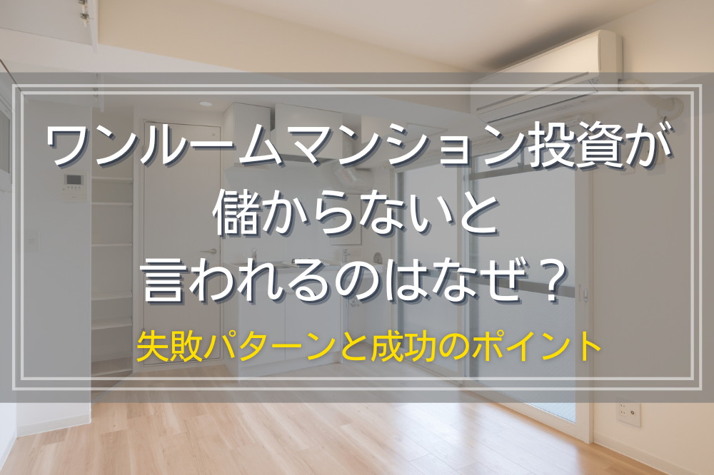 ワンルームマンション投資が儲からないと言われるのはなぜ？失敗パターンと成功のポイント