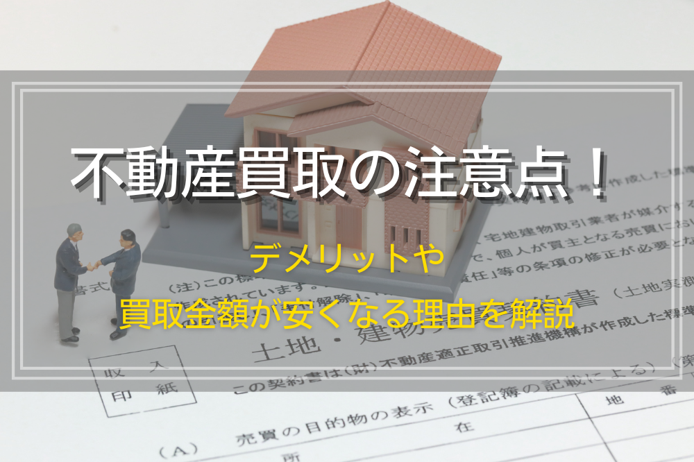 不動産買取の注意点！デメリットや買取金額が安くなる理由を解説