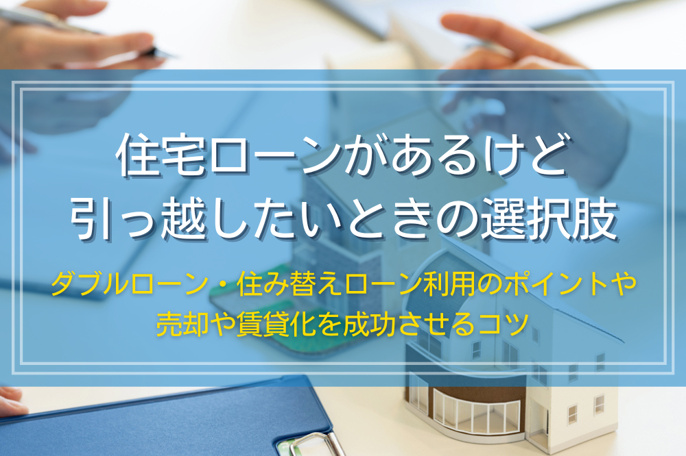 住宅ローンがあるけど引っ越したい時の選択肢