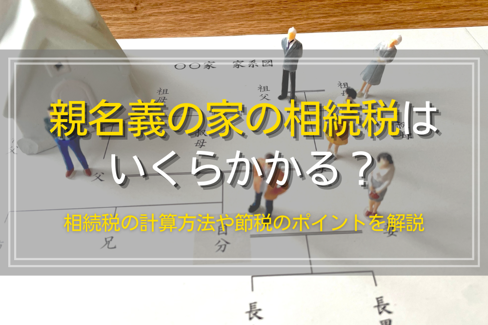 親名義の家の相続税はいくらかかる？