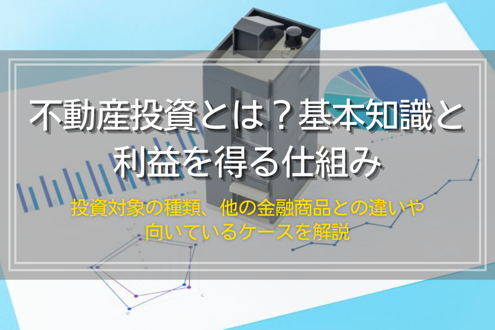 不動産投資とは？利益を得る仕組みと投資対象の種類、成功のポイント