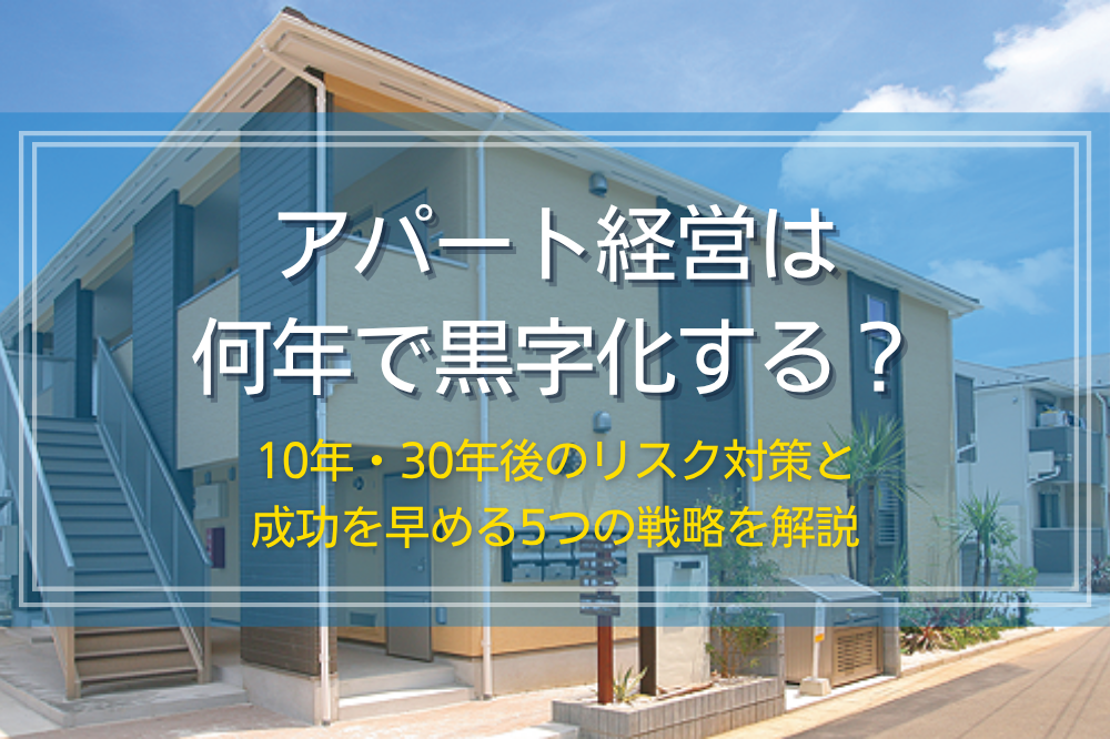 アパート経営は何年で黒字化する?目安と10年後・30年後のリスク対策