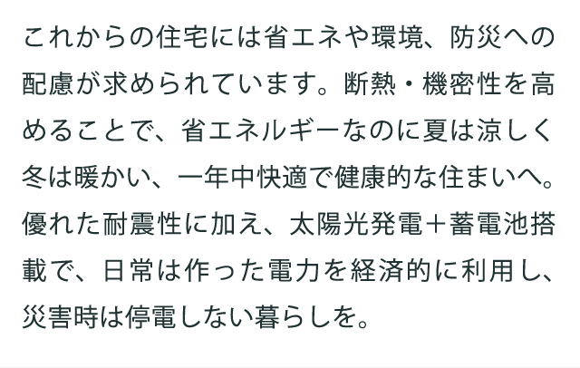 これからの住宅には省エネや環境、防災への配慮が求められています。