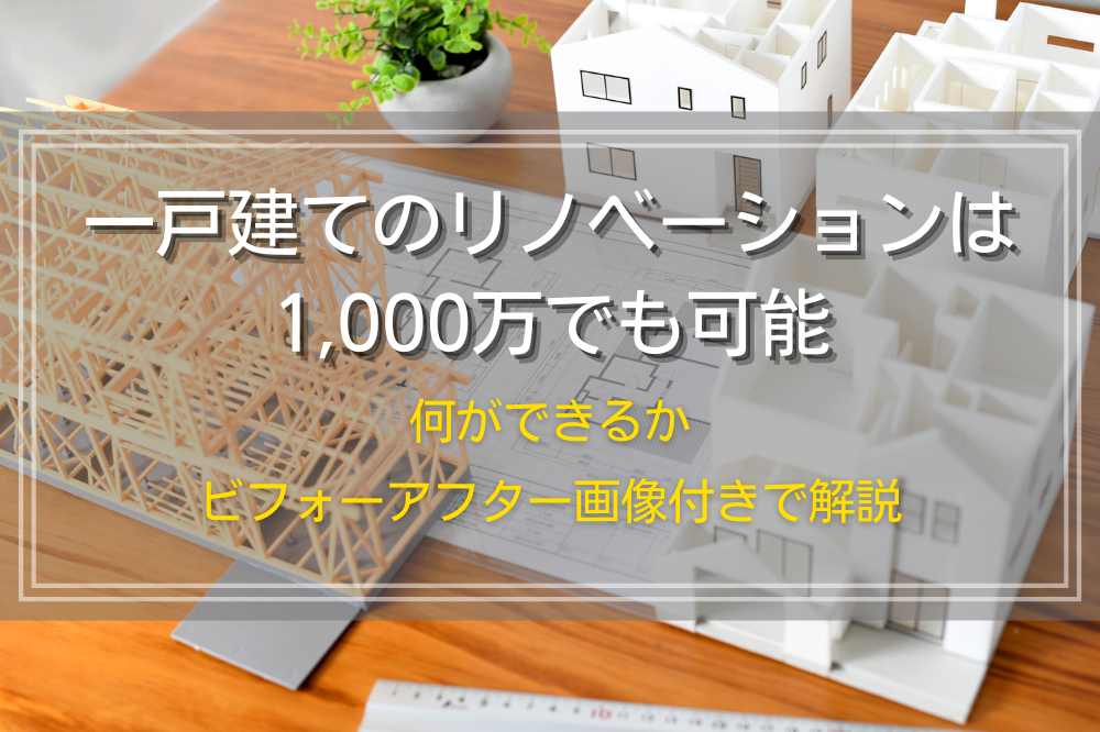 一戸建てのリノベーションは1000万でも可能｜何ができるかビフォーアフター画像付きで解説