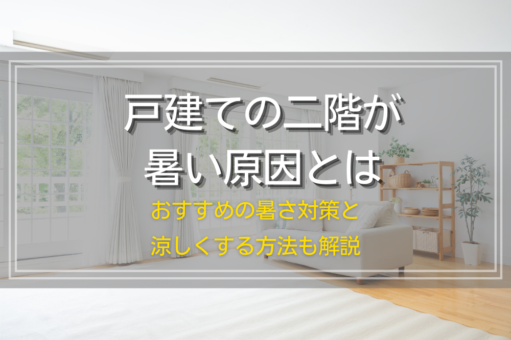 戸建ての二階が暑い原因とは｜おすすめの暑さ対策と涼しくする方法も解説