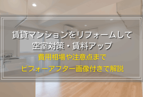 賃貸マンションをリフォームして空室対策・賃料アップ｜費用相場や注意点までビフォーアフター画像付きで解説