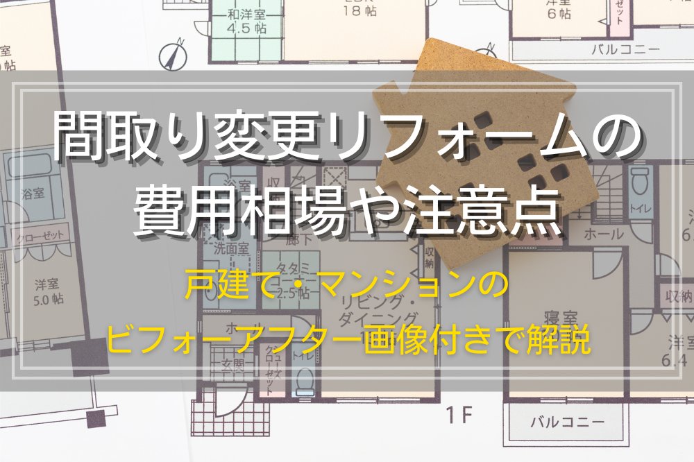 間取り変更リフォームの費用相場や注意点｜戸建て・マンションのビフォーアフター画像付きで解説