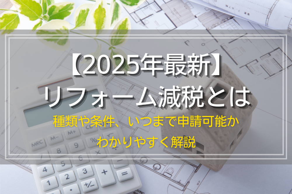 【2025年最新】リフォーム減税とは｜種類や条件、いつまで申請可能かわかりやすく解説
