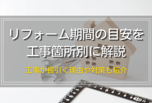 リフォーム期間の目安を工事箇所別に解説｜工事が長引く理由や対策も紹介