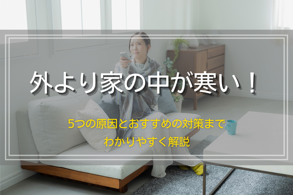 外より家の中が寒い！5つの原因とおすすめの対策までわかりやすく解説
