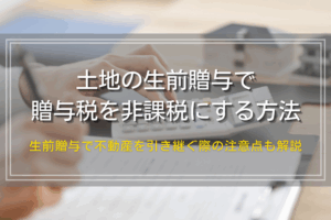 土地の贈与税がかからない方法・節税する方法