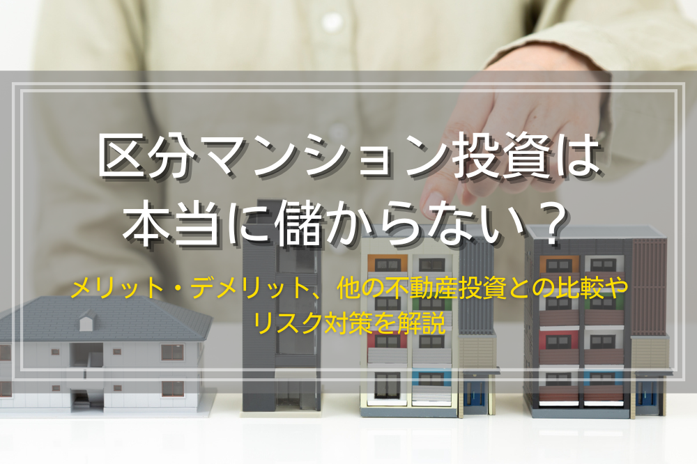 区分マンション投資は儲からない?メリット・デメリットとリスク対策