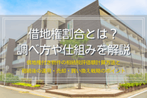 借地権割合の調べ方、仕組みと借地権付き物件の相続税評価額計算方法